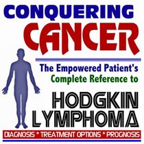 2009 Conquering Cancer - The Empowered Patient's Complete Reference to Hodgkin Lymphoma - Diagnosis, Treatment Options, Prognosis (Two CD-ROM Set)