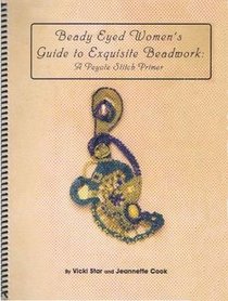 Beady Eyed Women's Guide to Exquisite Beadwork A Peyote Stitch Primer