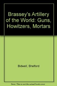Brassey's Artillery of the World: Guns, Howitzers, Mortars