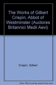 The Works of Gilbert Crispin (Auctores Britannici Medii Aevi)