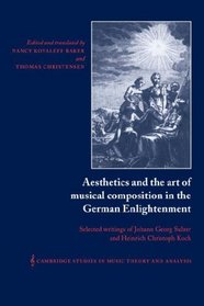 Aesthetics and the Art of Musical Composition in the German Enlightenment : Selected Writings of Johann Georg Sulzer and Heinrich Christoph Koch (Cambridge Studies in Music Theory and Analysis)