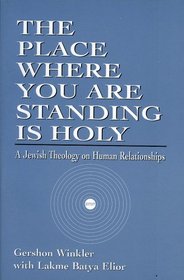 The Place Where you are Standing is Holy: A Jewish Theology on Human Relationships : A Jewish Theology on Human Relationships