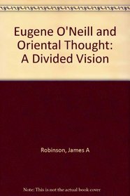 Eugene O'Neill and Oriental Thought: A Divided Vision