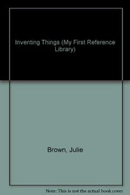 Inventing Things (My First Reference Library)