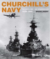 Churchill's Navy: The Ships, Men and Organisation, 1939-1945