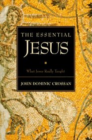 The Essential Jesus: What Jesus Really Taught