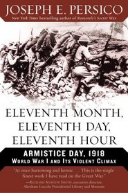 Eleventh Month, Eleventh Day, Eleventh Hour : Armistice Day, 1918 World War I and Its Violent Climax