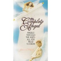 The Complete Angel: Angels Through the Ages-All You Need to Know