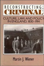 Reconstructing the Criminal : Culture, Law, and Policy in England, 1830-1914