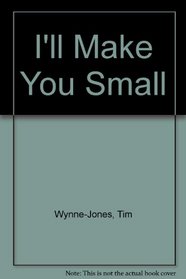 I'll Make You Small