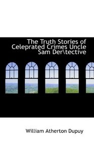 The Truth Stories of Celeprated Crimes Uncle Sam Der\tective