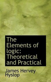 The Elements of logic: Theoretical and Practical