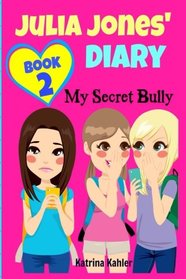 JULIA JONES' DIARY: My Secret Bully - Book 2: Diary Book for Girls 9-12 (Volume 2)