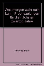 Was morgen wahr sein kann: Prophezeiungen fur die nachsten zwanzig Jahre (German Edition)