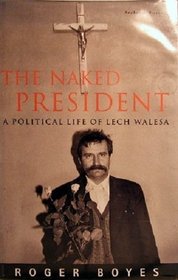 The Naked President: Political Life of Lech Walesa