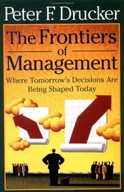 The Frontiers of Management : Where Tomorrow's Decisions Are Being Shaped Today