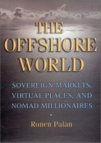 The Offshore World: Sovereign Markets, Virtual Places, and Nomad Millionaires