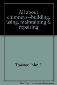 All about chimneys--building, using, maintaining & repairing