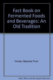 Beatrice Trum Hunter's Fact Book on Fermented Foods and Beverages: An Old Tradition