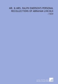 Mr. & Mrs. Ralph Emerson's Personal Recollections of Abraham Lincoln: -1909