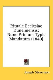 Rituale Ecclesiae Dunelmensis: Nunc Primum Typis Mandatum (1840) (Latin Edition)