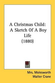 A Christmas Child: A Sketch Of A Boy Life (1880)
