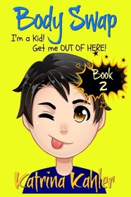 Books for Kids 9-12: BODY SWAP - Book 2: I'm a Kid! Get Me Out of Here!!! (A very funny book for boys and girls)