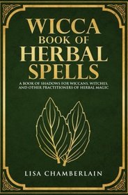 Wicca Book of Herbal Spells: A Beginner's Book of Shadows for Wiccans, Witches, and Other Practitioners of Herbal Magic