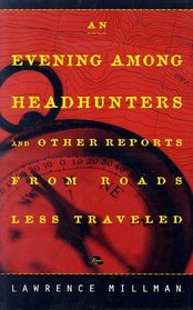 An Evening Among Headhunters:  Other Reports from Roads Less Traveled