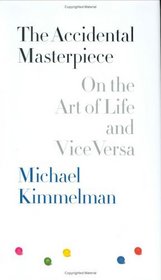 The Accidental Masterpiece : On the Art of Life and Vice Versa