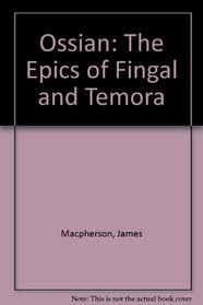 Ossian: The Epics of Fingal and Temora