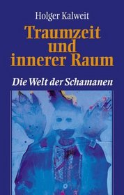 Traumzeit und innerer Raum. Die Welt der Schamanen.