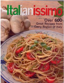 Italianissimo: Over 600 Great Recipes From Every Region of Italy