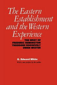 The Eastern Establishment and the Western Experience: The West of Frederic Remington, Theodore Roosevelt, and Owen Wister (American Studies Series)