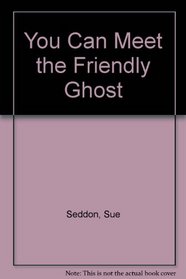 You Can Meet the Friendly Ghost