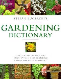 Stefan Buczacki's Gardening Dictionary: Gardening Techniques * Guide To Cultivation and Planting * Comprehensive Glossary
