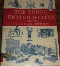 The Young United States, 1783-1830: A Time of Change and Growth, a Time of Learning Democracy, a Time of New Ways of Living, Thinking, and Doing