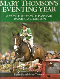 Mary Thomson's Eventing Year: A Month-By-Month Plan for Training a Champion