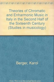 Theories of chromatic and enharmonic music in late sixteenth century Italy (Studies in musicology)