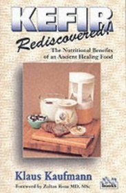 Kefir Rediscovered!: The Nutritional Benefits of an Ancient Healing Food (Kaufmann Food Series)