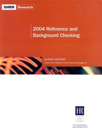 2004 Reference and Background Checking Survey Report: A Study by the Society for Human Resource Management (Shrm Research)