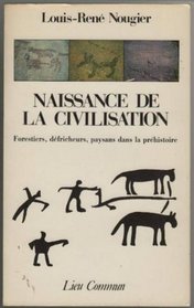 Naissance de la civilisation: Forestiers, defricheurs et paysans dans la prehistoire (French Edition)