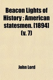 Beacon Lights of History: American statesmen. [1894] (v. 7)