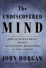 The Undiscovered Mind : How the Human Brain Defies Replication, Medication, and Explanation
