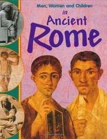 Men, Women and Children in Ancient Rome (Men, Women and Children)