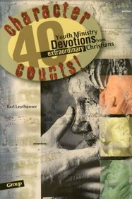 Character Counts: 40 Youth Ministry Devotions from Extraordinary Christians