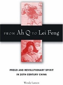 From Ah Q to Lei Feng: Freud and Revolutionary Spirit in 20th Century China