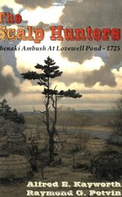 The Scalp Hunters: Abenaki Ambush at Lovewell Pond, 1725