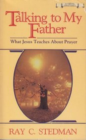 Talking to My Father: What Jesus Teaches About Prayer (Authentic Christianity)