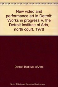 New video and performance art in Detroit: Works in progress V, the Detroit Institute of Arts, north court, 1978